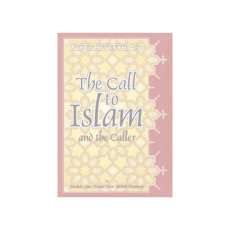 Forty Hadeeth on the Call to Islam and the Caller Forty Hadeeth on the Call to Islam and the Caller