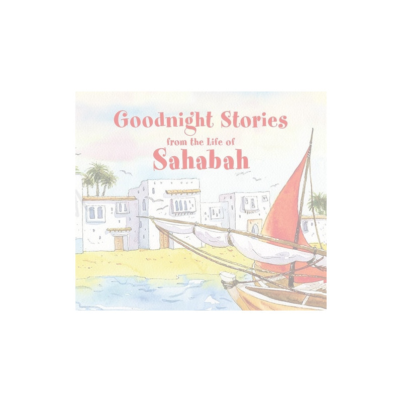 Goodnight Stories from the Lives of Sahabah Goodnight Stories from the Lives of Sahabah