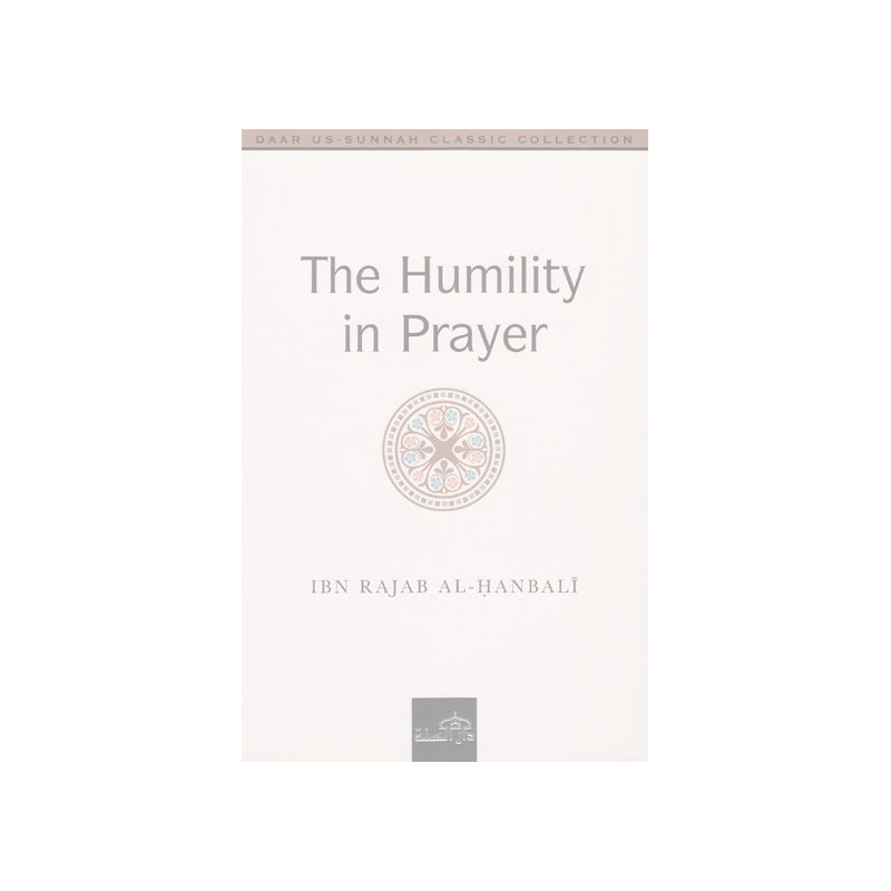 The Humility in Prayer by Ibn Rajab Al Hanbali The Humility in Prayer by Ibn Rajab Al Hanbali