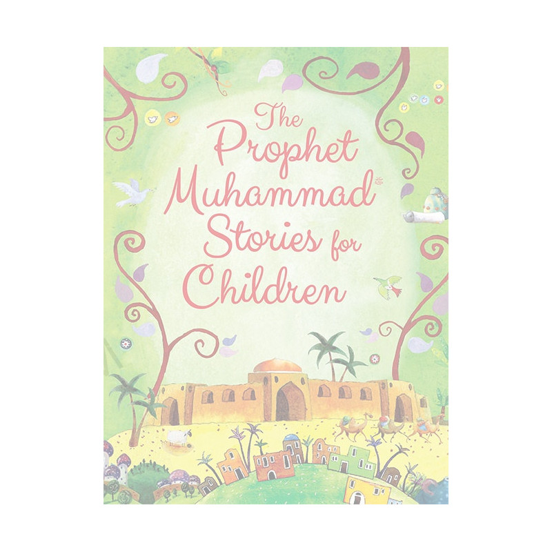 The Prophet Muhammad Stories for Children The Prophet Muhammad Stories for Children