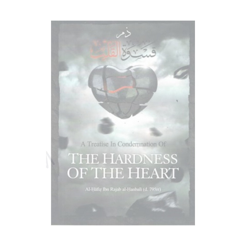 A Treatise in Condemnation of The Hardness of the Heart A Treatise in Condemnation of The Hardness of the Heart