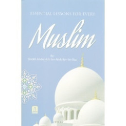 Essential Lessons for Every Muslim by Shaikh Bin Baaz