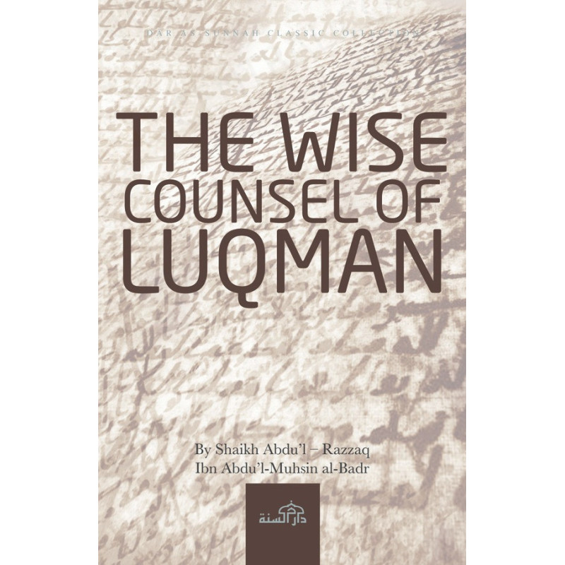 The Wise Counsel of Luqman By Shaikh Abdul–Razzaq Ibn Abdul-Muḥsin al-Badr The Wise Counsel of Luqman By Shaikh Abdul–Razzaq Ibn Abdul-Muḥsin al-Badr