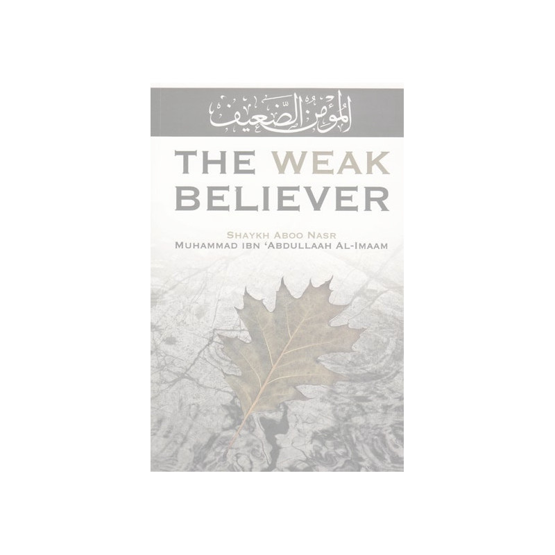The Weak Believer by Shaykh Muhammad Ibn Abdullah Al Iman The Weak Believer by Shaykh Muhammad Ibn Abdullah Al Iman