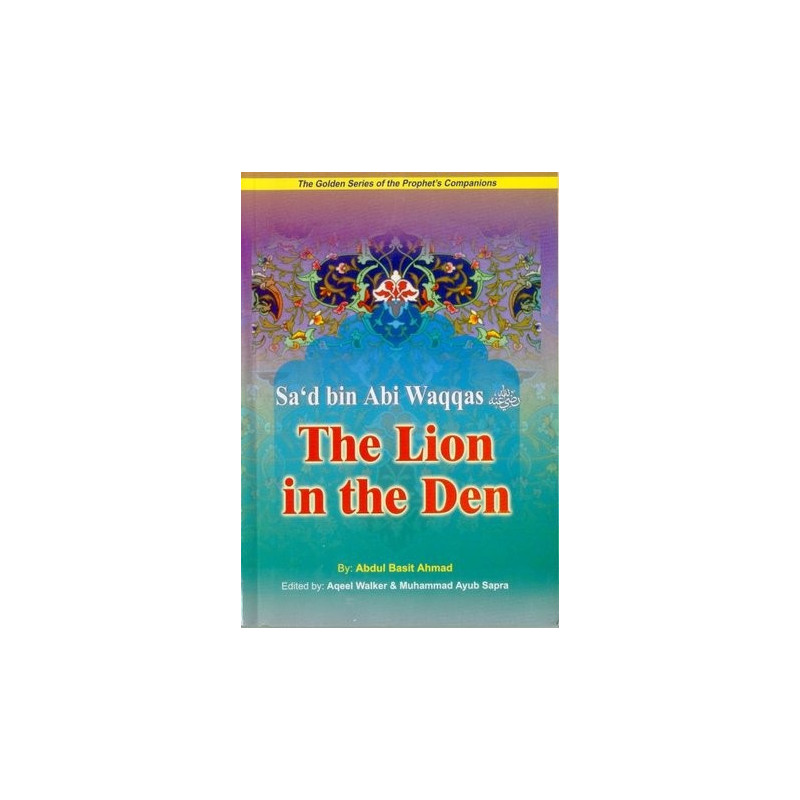 The Lion in the Den Saad bin Abi Waqqas The Lion in the Den Saad bin Abi Waqqas