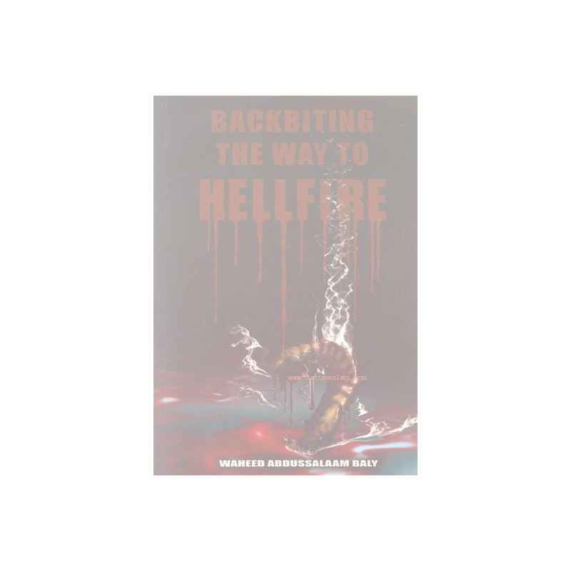 Backbiting the Way to Hellfire by Wahid Abdussalam Baly Backbiting the Way to Hellfire by Wahid Abdussalam Baly