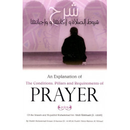 An Explanation of The Conditions Pillars and Requirements of Prayer