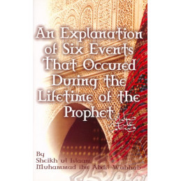 An Explanation of Six Events that Occurred During the Lifetime of the Prophet