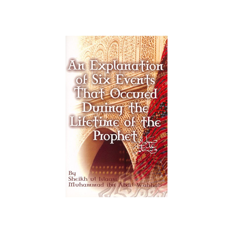 An Explanation of Six Events that Occurred During the Lifetime of the Prophet