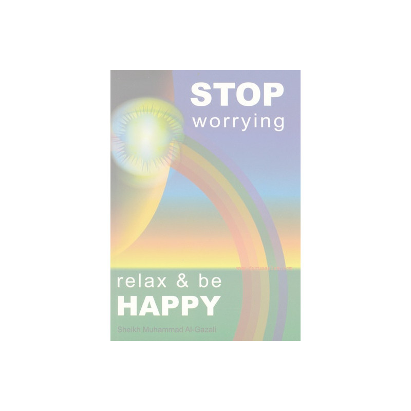 Stop worrying Relax and be Happy by Sheikh Muhammad Al-Ghazali