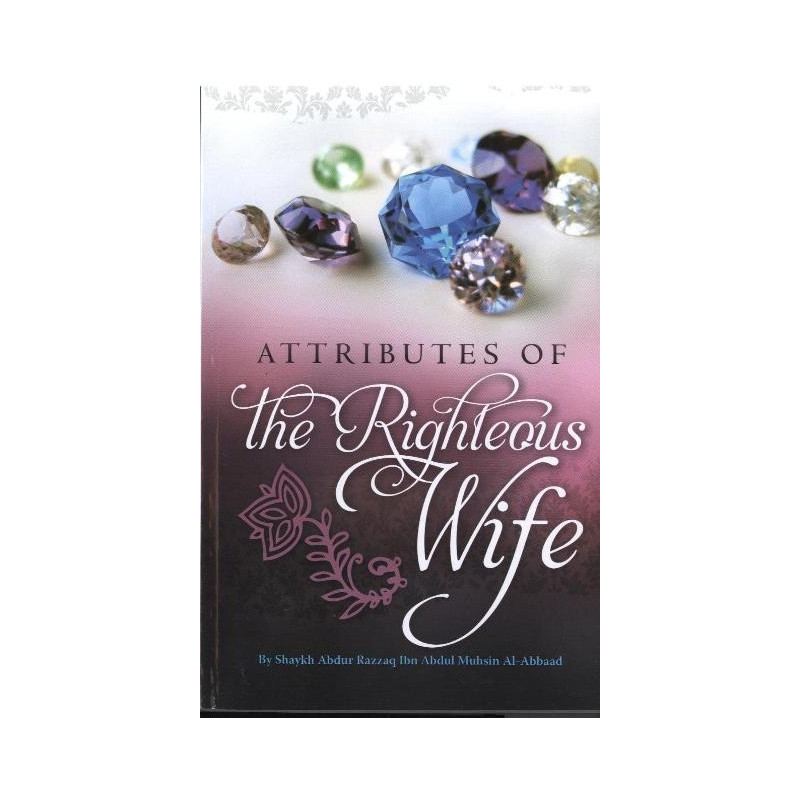 ATTRIBUTES OF THE RIGHTEOUS WIFE BY SHAYKH MUSHIN AL-ABBAAD