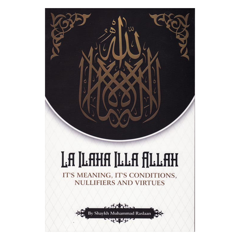 La ilaha Illa Allah Its Meaning, Conditions Nullifiers and Virtue
