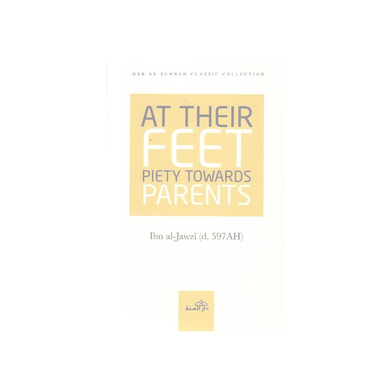 At Their Feet Piety Towards Parents by Ibn Jawzi At Their Feet Piety Towards Parents by Ibn Jawzi