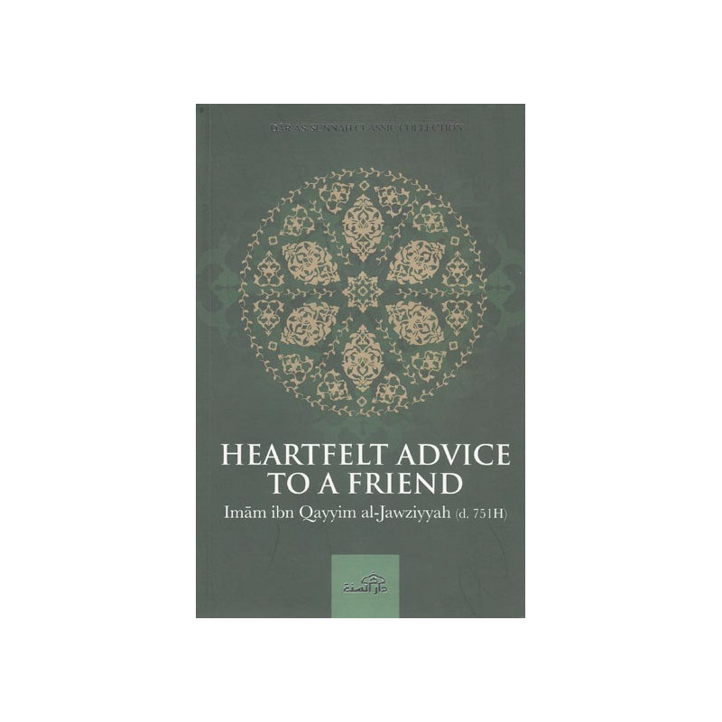 Heartfelt Advice To A Friend by Imam Ibn Qayyim Al-Jawziyyah Heartfelt Advice To A Friend by Imam Ibn Qayyim Al-Jawziyyah