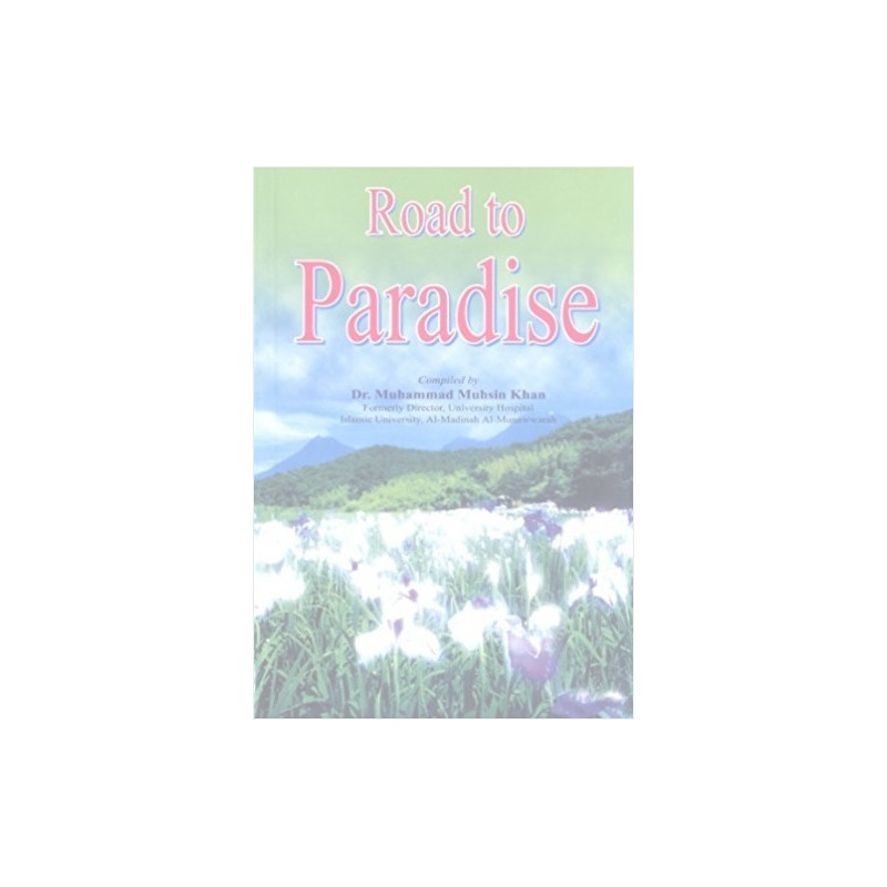 Road to Paradise by Dr. Muhammad Muhsin Khan Road to Paradise by Dr. Muhammad Muhsin Khan