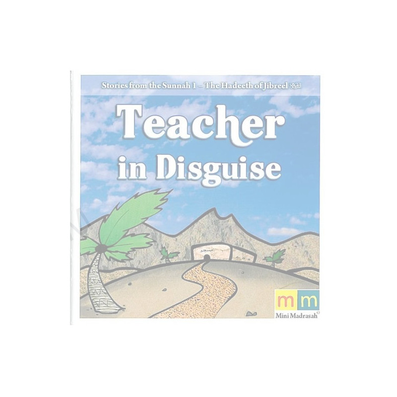 Teacher in Disguise The Hadeeth of Jibreel Teacher in Disguise The Hadeeth of Jibreel