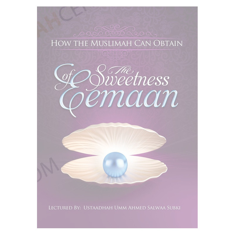 How Can the Muslimah Obtain the Sweetness of Eemaan How Can the Muslimah Obtain the Sweetness of Eemaan