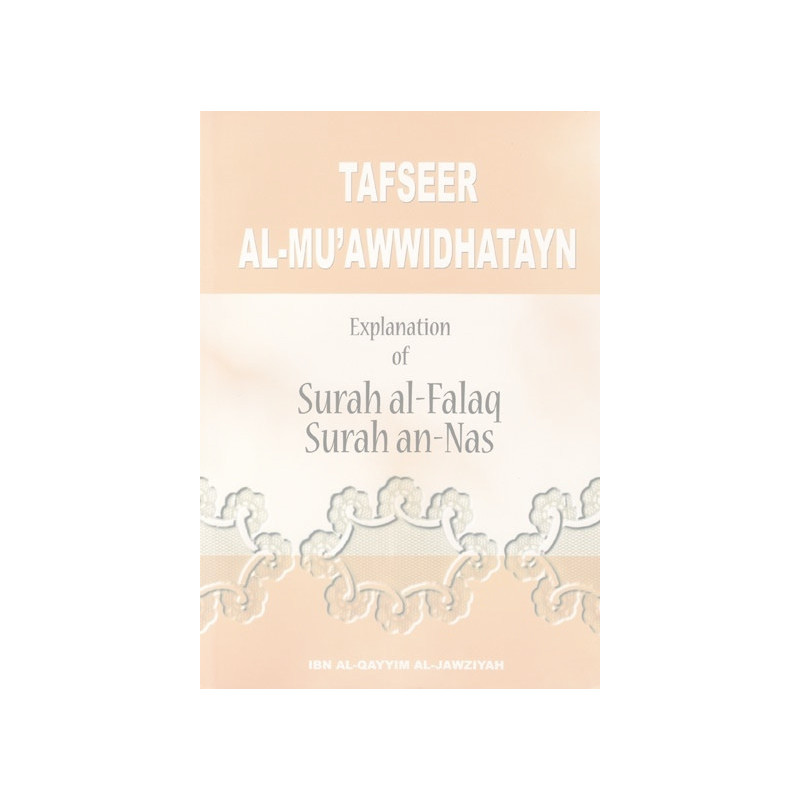 Tafseer Al-Muawwidhatayn Explanation of Surat Al-Falaq and An Nas Tafseer Al-Muawwidhatayn Explanation of Surat Al-Falaq and An Nas
